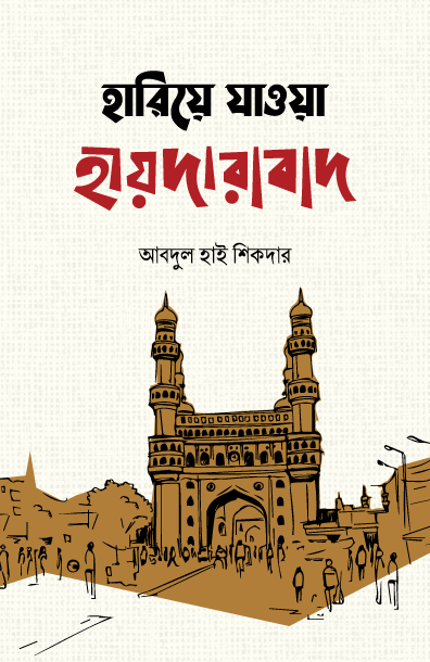 হারিয়ে যাওয়া হায়দারাবাদ - স্বাধীন থেকে পরাধীন হওয়ার ইতিকথা | আবদুল হাই শিকদার